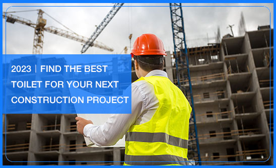 2023-Find The Best Toilet For Your Next Construction Project